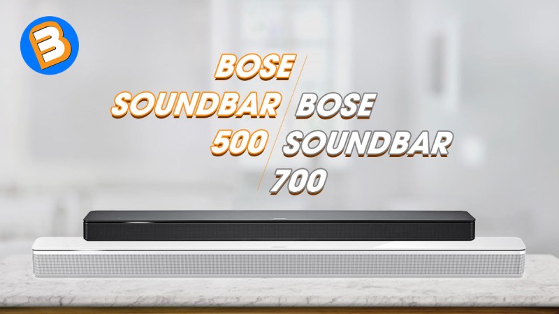 So sánh loa Bose soundbar 500 vs Bose Soundbar 700